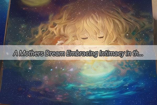 A Mothers Dream Embracing Intimacy in the Sleep of Dreams